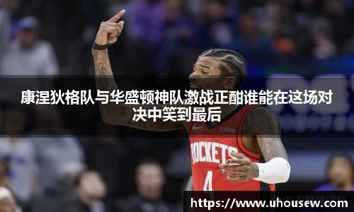 康涅狄格队与华盛顿神队激战正酣谁能在这场对决中笑到最后