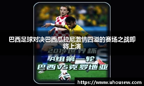 巴西足球对决巴西瓜拉尼激情四溢的赛场之战即将上演